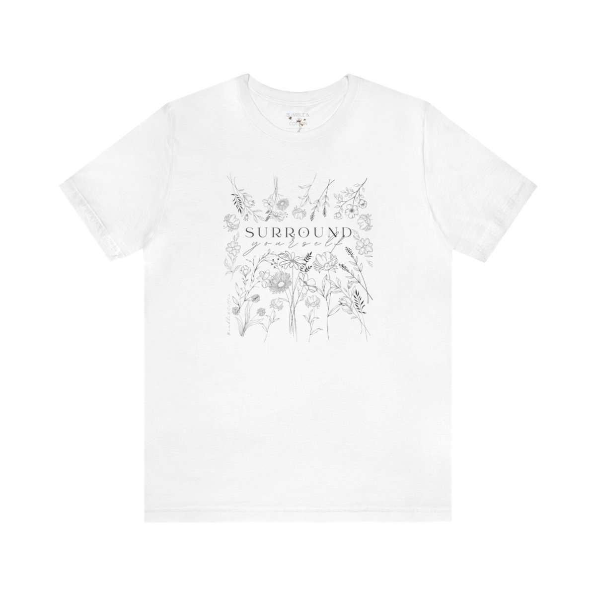 Surround Yourself in Flowers Tee || Unisex Fit 